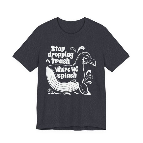 Stop Dropping Trash Where We Splash Tee - Image 47
