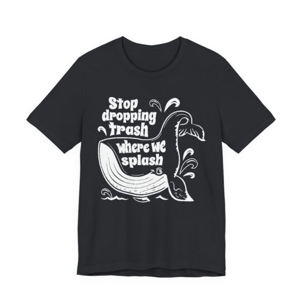 Stop Dropping Trash Where We Splash Tee - Image 27