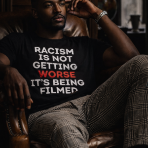 Racism Is Not Getting Worse, It’s Being Filmed Tee